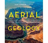 Aerial Geology: A High-Altitude Tour of North America’s Spectacular Volcanoes, Canyons, Glaciers, Lakes, Craters, and Peaks