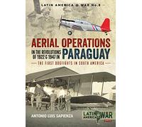 Aerial Operations in the Revolutions of 1922 and 1947 in Paraguay: The First Dogfights in South America: 8 (Latin America@War)