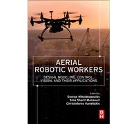 Aerial Robotic Workers : Design, Modeling, Control, Vision and Their Applications