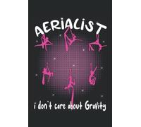 Aerialist I dont care about Gravity - Acrobatic Gymnastic Aerialist Notebook: The notebook is suitable for all who want to do aerial silk gymnastics ... (lined, DIN A5 / 22 x 15 cm, cover matte).