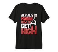 Aerialists Know How to get high - Aerial Silks Premium T-Shirt