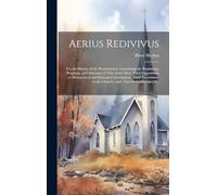 Aerius Redivivus: Or, the History of the Presbyterians. Containing the Beginnings, Progresse, and Successes of That Active Sect. Their Oppositions to ... in the Church; and, Their Imbroilments Of...