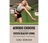 Aerobic Exercise : Great Routines to Foster Healthy Living by Jana Duncan