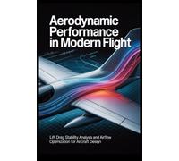AERODYNAMIC PERFORMANCE IN MODERN FLIGHT: lift drag stability analysis and airflow optimization for aircraft design