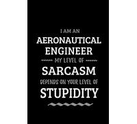 Aeronautical Engineer - My Level of Sarcasm Depends On Your Level of Stupidity: Blank Lined Funny Aeronautical Engineering Journal Notebook Diary as a ... Gift for friends, coworkers and family