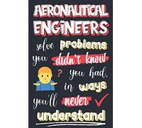 Aeronautical Engineers solve problems you didn't know you had, in ways you'll never understand: Aeronautical Engineer Gifts: Personalised Notebook or Journal: Blank Lined Paperback Book