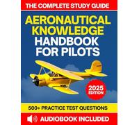 Aeronautical Knowledge Handbook For Pilots: The Complete Study Guide with 500+ Practice Questions to Master Aerodynamics, Decision-Making, Flight Controls, Airport Operations and More