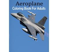 Aeroplane Coloring Book For Adults: (An adults Aroplane's Coloring Book With Best Unique Aroplane's Design For Stress Reliving And Relaxing)