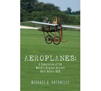 Aeroplanes: A Compilation of the World's Original Aircraft Built Before 1920