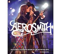 Aerosmith: The Ultimate Illustrated History of the Boston Bad Boys