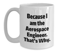 Aerospace Engineer Because I Am The Aerospace Engineer. That's Why. White Coffee Mug Christmas Unique Gift for Men Women Friends Coworkers Family