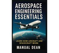 Aerospace Engineering Essentials: Learn How Aircraft and Spacecraft Work