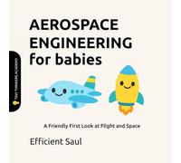 Aerospace Engineering for Babies (Tiny Thinkers Academy): A Friendly First Look at Flight and Space (Tiny Thinkers Academy - STEM for Babies)