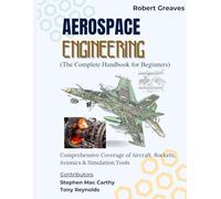 Aerospace Engineering (The Complete Handbook for Beginners): Comprehensive Coverage of Aircraft, Rockets, Avionics & Simulation Tools