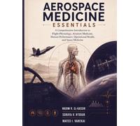 AEROSPACE MEDICINE ESSENTIALS: A Comprehensive Introduction to Flight Physiology, Aviation Health, Human Performance, Operational Safety, and Spaceflight Systems