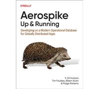 Aerospike: Up and Running : Developing on a Modern Operational Database for Globally Distributed Apps