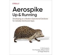 Aerospike: Up and Running: Developing on a Modern Operational Database for Globally Distributed Apps