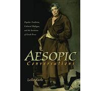 Aesopic Conversations - Popular Tradition, Cultural Dialogue, and the Invention of Greek Prose (Martin Classical Lectures)