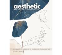 AESTHETIC ART COLORING BOOK: A Limited Edition of Minimalist Art Designs in Aesthetic Style, with Botanical lines and Organic Patterns FOR ART LOVERS ... Fifty elegant illustrations of calm & beauty.
