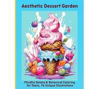 Aesthetic Dessert Garden: Mindful Gelato & Botanical Coloring for Teens, 76 Unique Illustrations