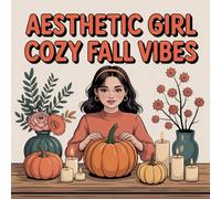 Aesthetic Girl Cozy Fall Vibes Coloring Book: Coloring Pages For Early Learners Relaxing Screen Free Quiet Time Rainy Day Fun Calm And Engaging ... Pages For Early Learners Relaxing Screen Fre