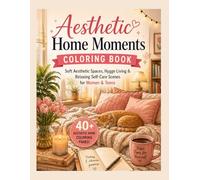 Aesthetic Home Moments Coloring Book: Soft Aesthetic Spaces, Hygge Living & Relaxing Self-Care Scenes for Women & Teens