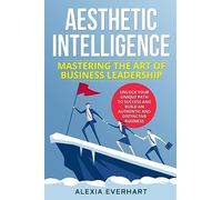 AESTHETIC INTELLIGENCE: Mastering the Art of Business Leadership