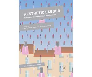 Aesthetic Labour: Rethinking Beauty Politics in Neoliberalism (Dynamics of Virtual Work)