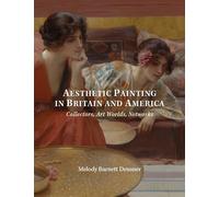 Aesthetic Painting in Britain and America - Collectors, Art Worlds, Networks (Paul Mellon Centre for Studies in British Art)