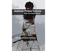Aesthetic Protest Cultures: After the Avant-Garde