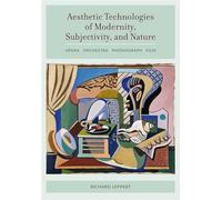 Aesthetic Technologies of Modernity, Subjectivity, and Nature: Opera, Orchestra, Phonograph, Film