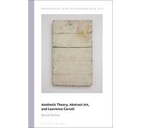 Aesthetic Theory, Abstract Art, and Lawrence Carroll (Aesthetics and Contemporary Art)