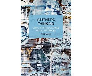 Aesthetic Thinking: Essays on Intention, Painting, Action, and Ideology (Historical Materialism)