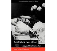 Aesthetics and Ethics: Essays at the Intersection (Cambridge Studies in Philosophy and the Arts)