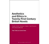 Aesthetics and Ethics in Twenty-First Century British Novels: Zadie Smith, Nadeem Aslam, Hari Kunzru and David Mitchell