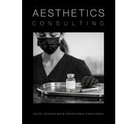 Aesthetics Consulting Manual: The Ultimate Guide to Sales, Scheduling, and Operational Excellence (Medical Practice Resources)