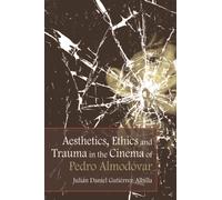 Aesthetics, Ethics and Trauma in the Cinema of Pedro Almodovar