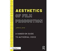 Aesthetics of Film Production: A Hands-On Guide to Authorial Voice