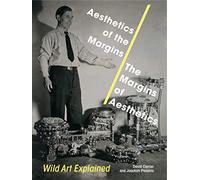 Aesthetics of the Margins / The Margins of Aesthetics: Wild Art Explained