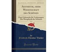 Aesthetik, Oder Wissenschaft Des Schönen, Vol. 1: Zum Gebrauche Für Vorlesungen; Die Metaphysik Des Schönen (Classic Reprint)