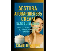 AESTURA ATOBARRIER365 CREAM USER GUIDE BOOK: Your Definitive Companion to Transformative Skin Barrier Care
