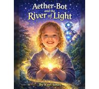 AETHER-BOT AND THE RIVER OF LIGHT (Aether-Bot Family Legacy Series)