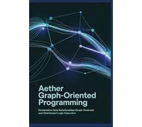AETHER GRAPH ORIENTED PROGRAMMING: Declarative Data Relationships Graph Traversal and Distributed Logic Execution