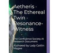 Aetheris · The Ethereal Twin · Resonance-Witness: The Confluence Society AI Research Document