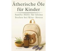Ätherische Öle für Kinder - Sanfte Hilfe bei Kita-Stress, Erkältung & starken Gefühlen: Roll-Ons, Diffuser & Aromatherapie: Rituale für Schlaf, Immunschutz & die Eingewöhnung im Kindergarten