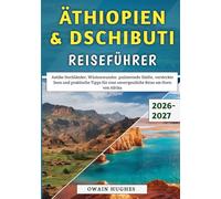 Äthiopien & Dschibuti Reiseführer 2026-2027: Antike Hochländer, Wüstenwunder, pulsierende Städte, versteckte Seen und praktische Tipps für eine unvergessliche Reise am Horn von Afrika