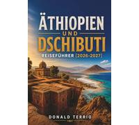 ÄTHIOPIEN UND DSCHIBUTI REISEFÜHRER 2026 - 2027: Lalibela, Simien Mountains, Danakil Depression und Lake Assal mit Trekkingrouten und lokalen Tipps