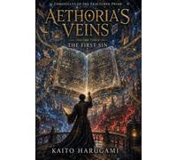 Aethoria's Veins: Volume Three - The First Sin:An Epic Fantasy of Memory, Forbidden Contracts, Ancient Secrets, and Impossible Choices