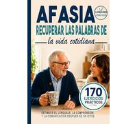AFASIA Recuperar las palabras de la vida cotidiana: 170 ejercicios prácticos a todo color para estimular el lenguaje, la comprensión y la comunicación después de un ictus.