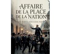 Affaire de la place de la Nation: Le récit du procès de Paul Déroulède et Marcel Habert suite à l'affaire de la place de la Nation